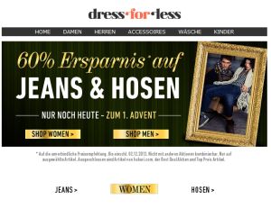 [DRESS-FOR-LESS] Top! Nur am 1. Advent! 60% Rabatt auf Jeans & Hosen + Kombination mit dem 10,- Euro Newslettergutschein + versandkostenfreie Lieferung ab 100,- Euro!