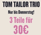 Nur bis Donnerstag: 3 Artikel für 30,- Euro Aktion – gültig für ausgewählte Artikel im Tom Tailor Shop